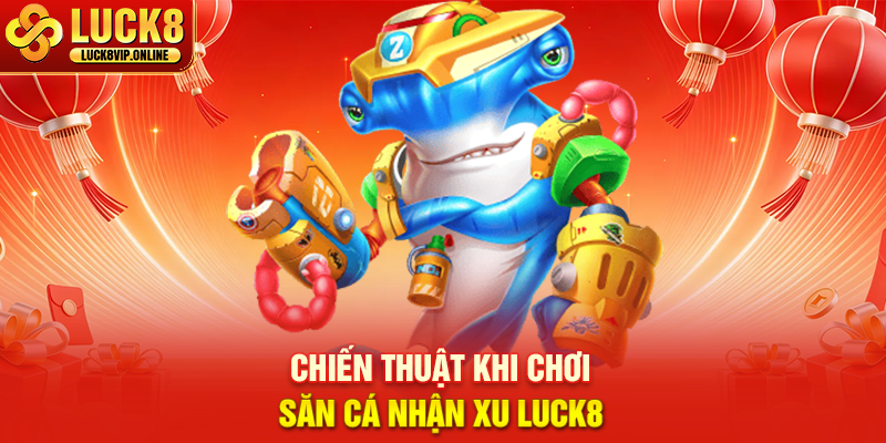 Chiến Thuật Khi Chơi Bắn Cá Vip LUCK8