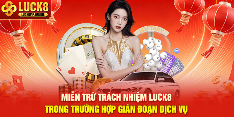 Miễn Trừ Trách Nhiệm LUCK8 Trong Trường Hợp Gián Đoạn Dịch Vụ