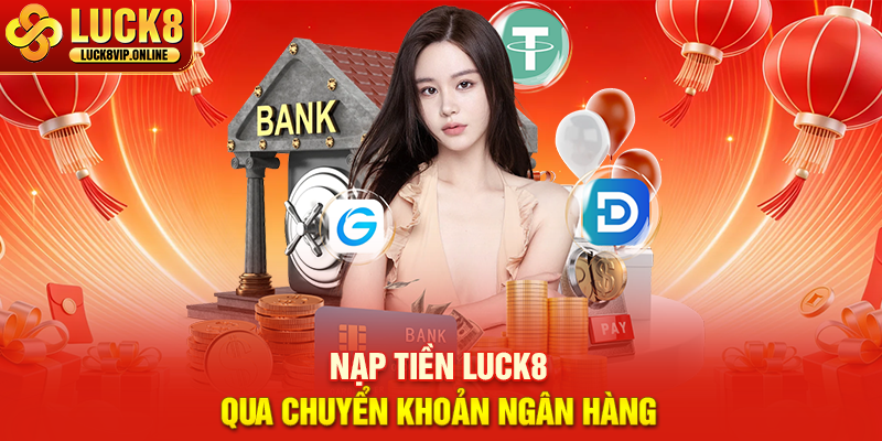 Nạp Tiền LUCK8 Qua Chuyển Khoản Ngân Hàng