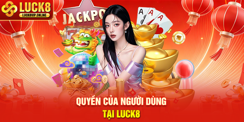 Quyền Của Người Dùng Tại LUCK8