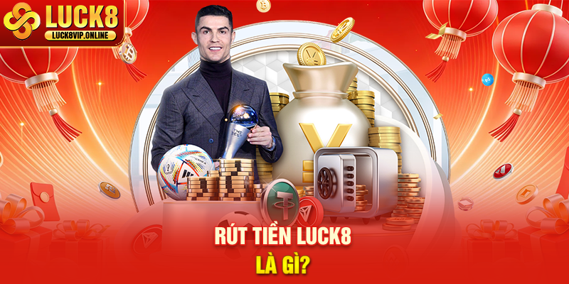 Rút Tiền LUCK8 Là Gì?