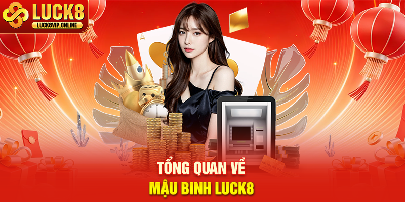 Tổng Quan Về Mậu Binh Luck8