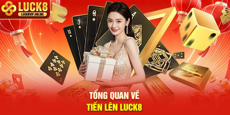 Tổng Quan Về Tiến Lên Luck8
