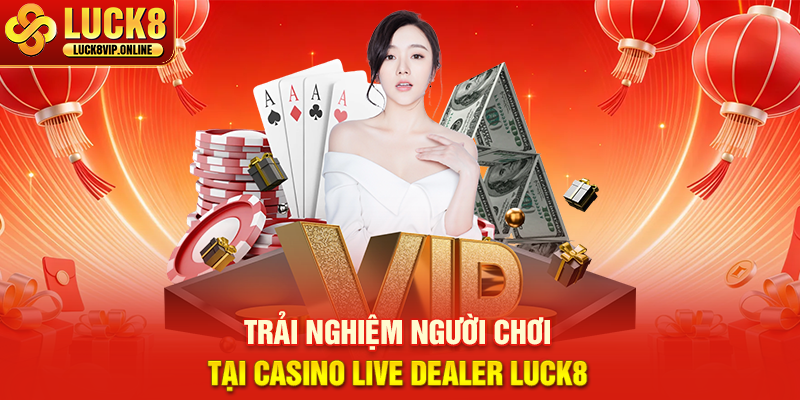 Trải Nghiệm Người Chơi Tại Casino Live Dealer Luck8