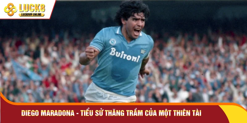 Diego Maradona - tiểu sử thăng trầm của một thiên tài