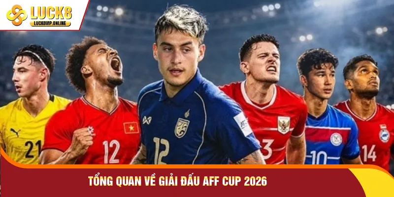 Tổng quan về giải đấu AFF Cup 2026