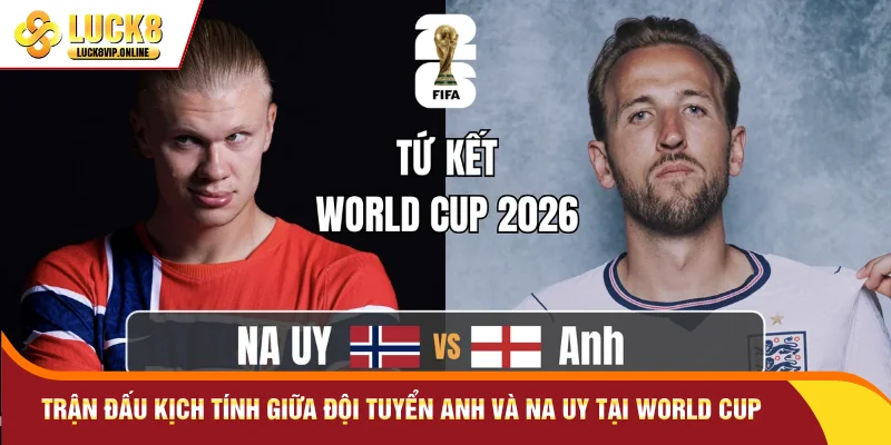 Trận đấu kịch tính giữa đội tuyển Anh và Na Uy tại World Cup