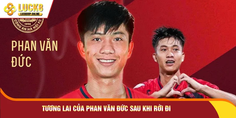 Tương lai của Phan Văn Đức sau khi rời đi